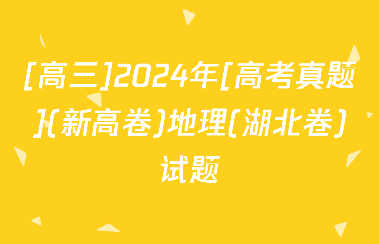 [高三]2024年[高考真题](新高卷)地理(湖北卷)试题