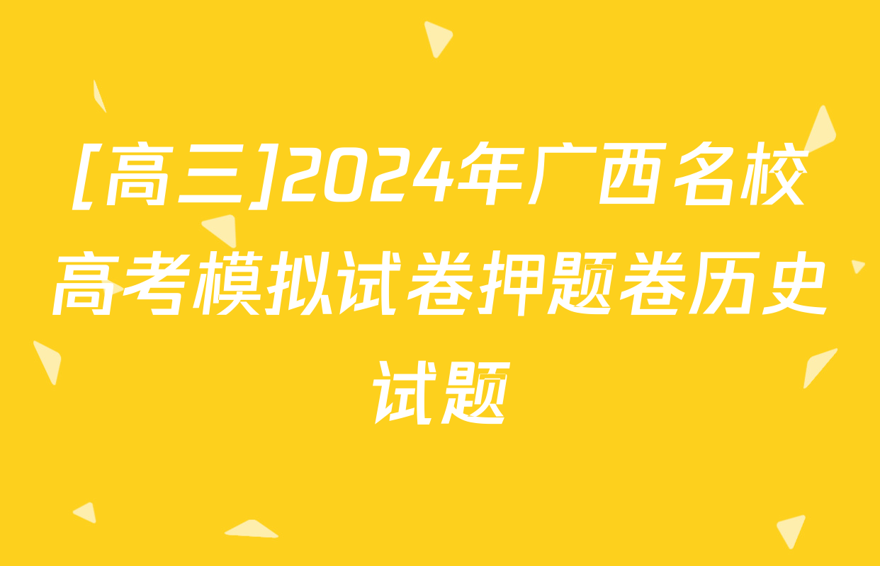 [高三]2024年广西名校高考模拟试卷押题卷历史试题