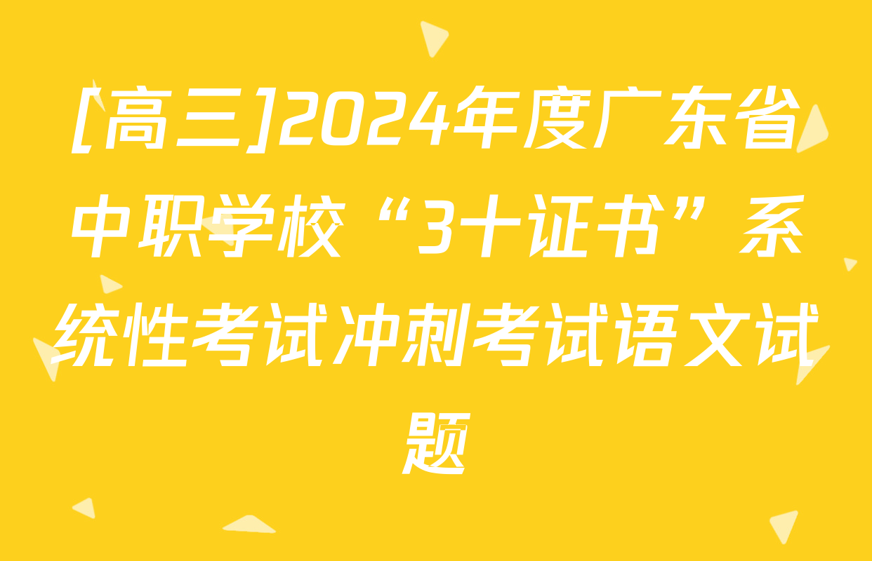 [高三]2024年度广东省中职学校“3十证书”系统性考试冲刺考试语文试题