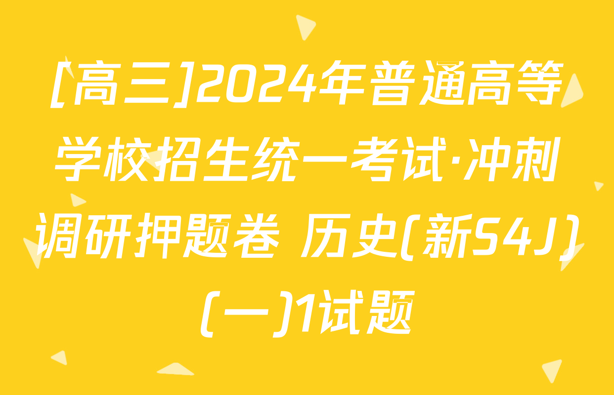 [高三]2024年普通高等学校招生统一考试·冲刺调研押题卷 历史(新S4J)(一)1试题