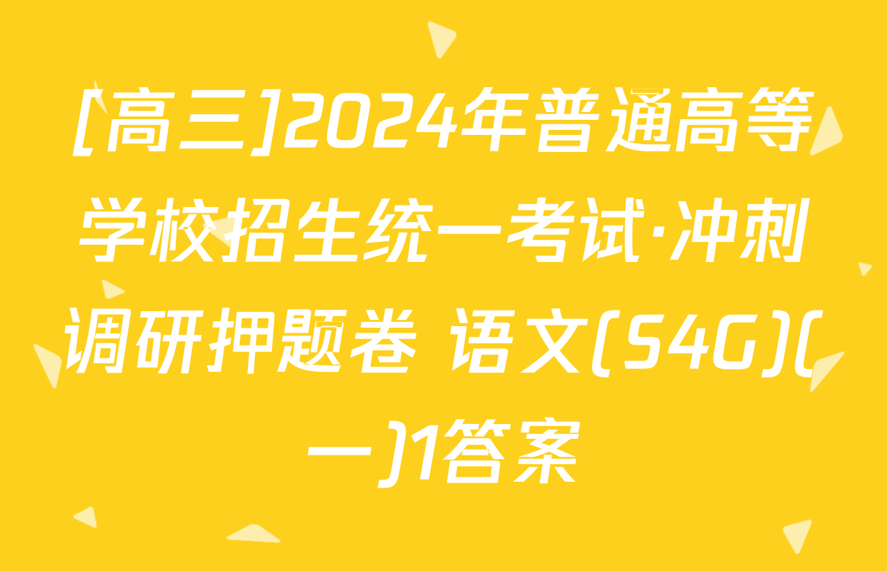 [高三]2024年普通高等学校招生统一考试·冲刺调研押题卷 语文(S4G)(一)1答案