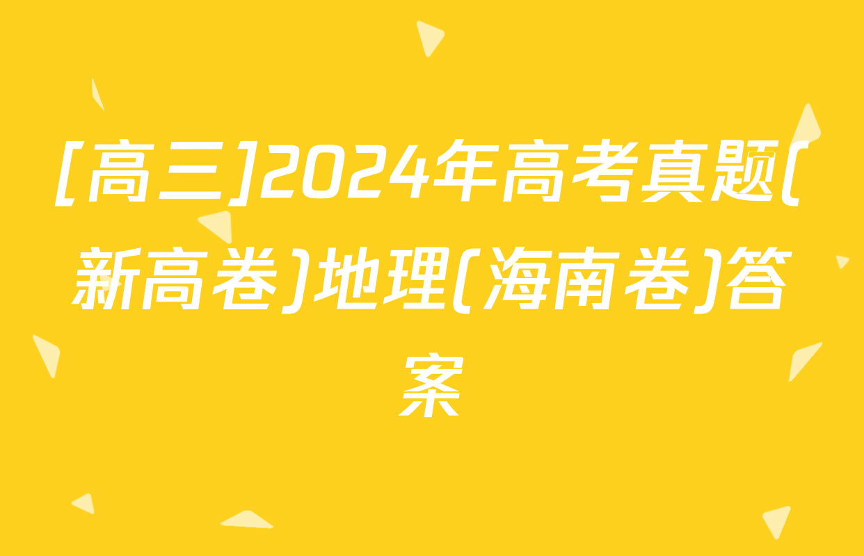 [高三]2024年高考真题(新高卷)地理(海南卷)答案