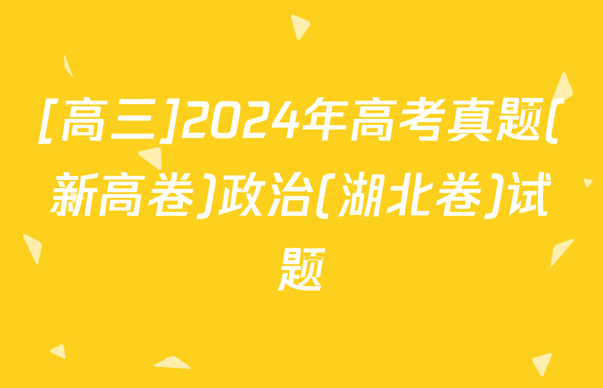 [高三]2024年高考真题(新高卷)政治(湖北卷)试题
