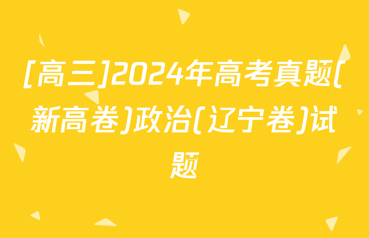 [高三]2024年高考真题(新高卷)政治(辽宁卷)试题