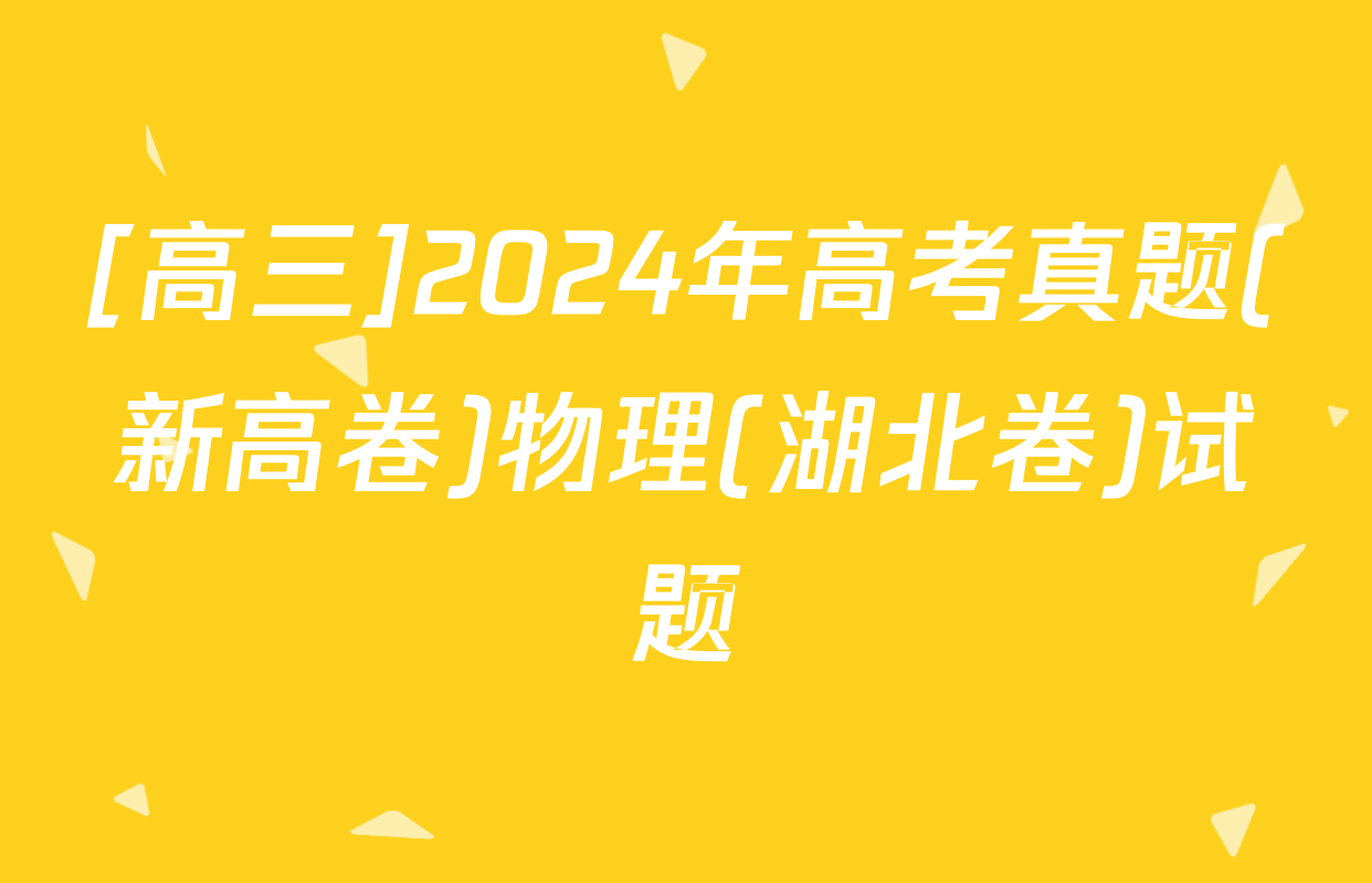 [高三]2024年高考真题(新高卷)物理(湖北卷)试题