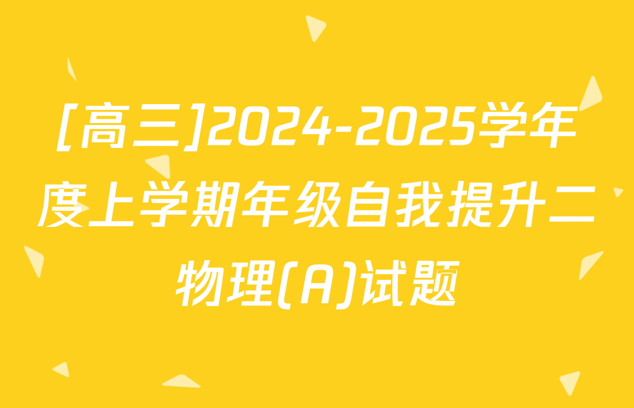 [高三]2024-2025学年度上学期年级自我提升二物理(A)试题