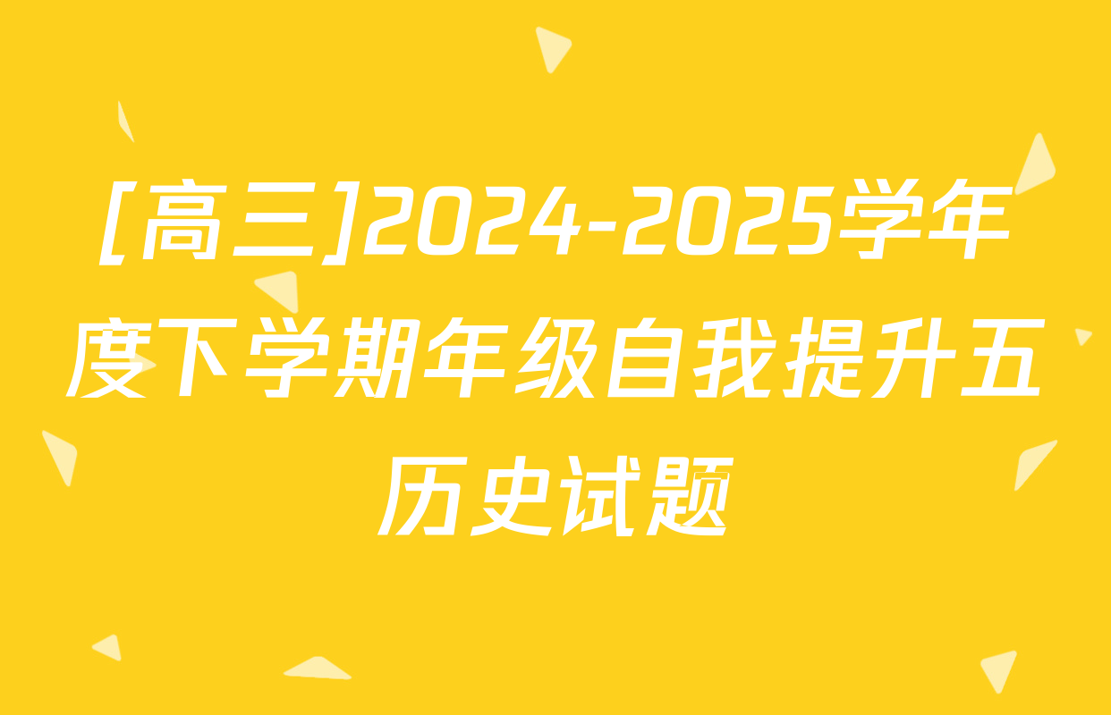 [高三]2024-2025学年度下学期年级自我提升五历史试题