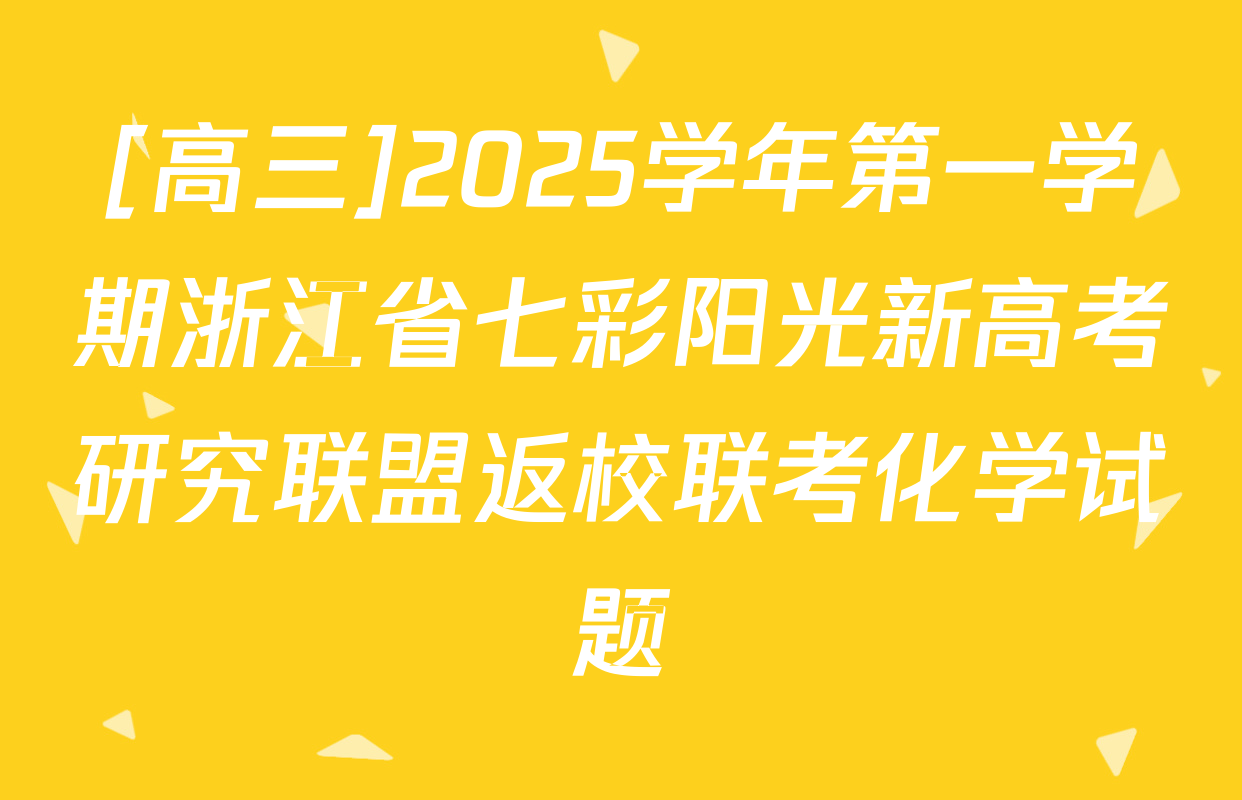 [高三]2025学年第一学期浙江省七彩阳光新高考研究联盟返校联考化学试题