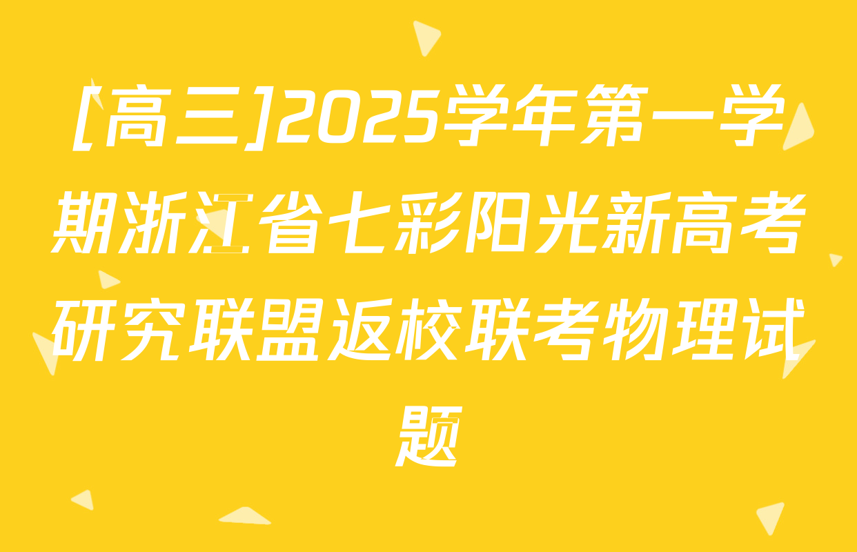 [高三]2025学年第一学期浙江省七彩阳光新高考研究联盟返校联考物理试题