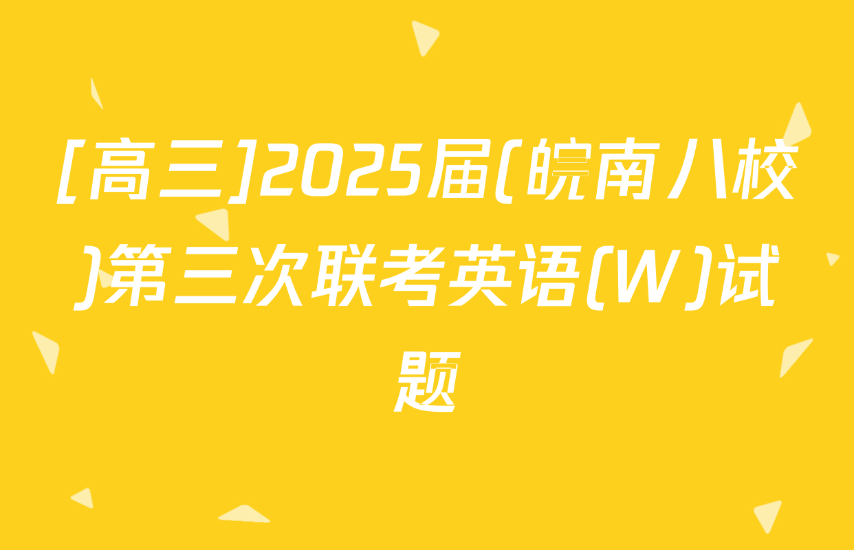 [高三]2025届(皖南八校)第三次联考英语(W)试题