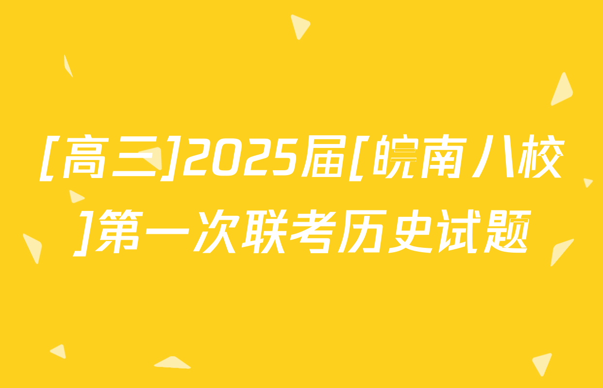 [高三]2025届[皖南八校]第一次联考历史试题