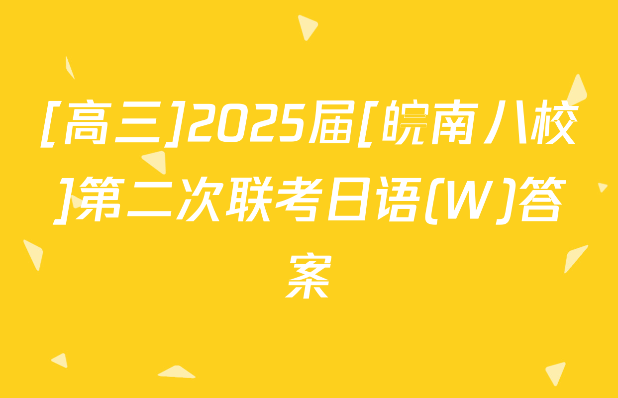 [高三]2025届[皖南八校]第二次联考日语(W)答案