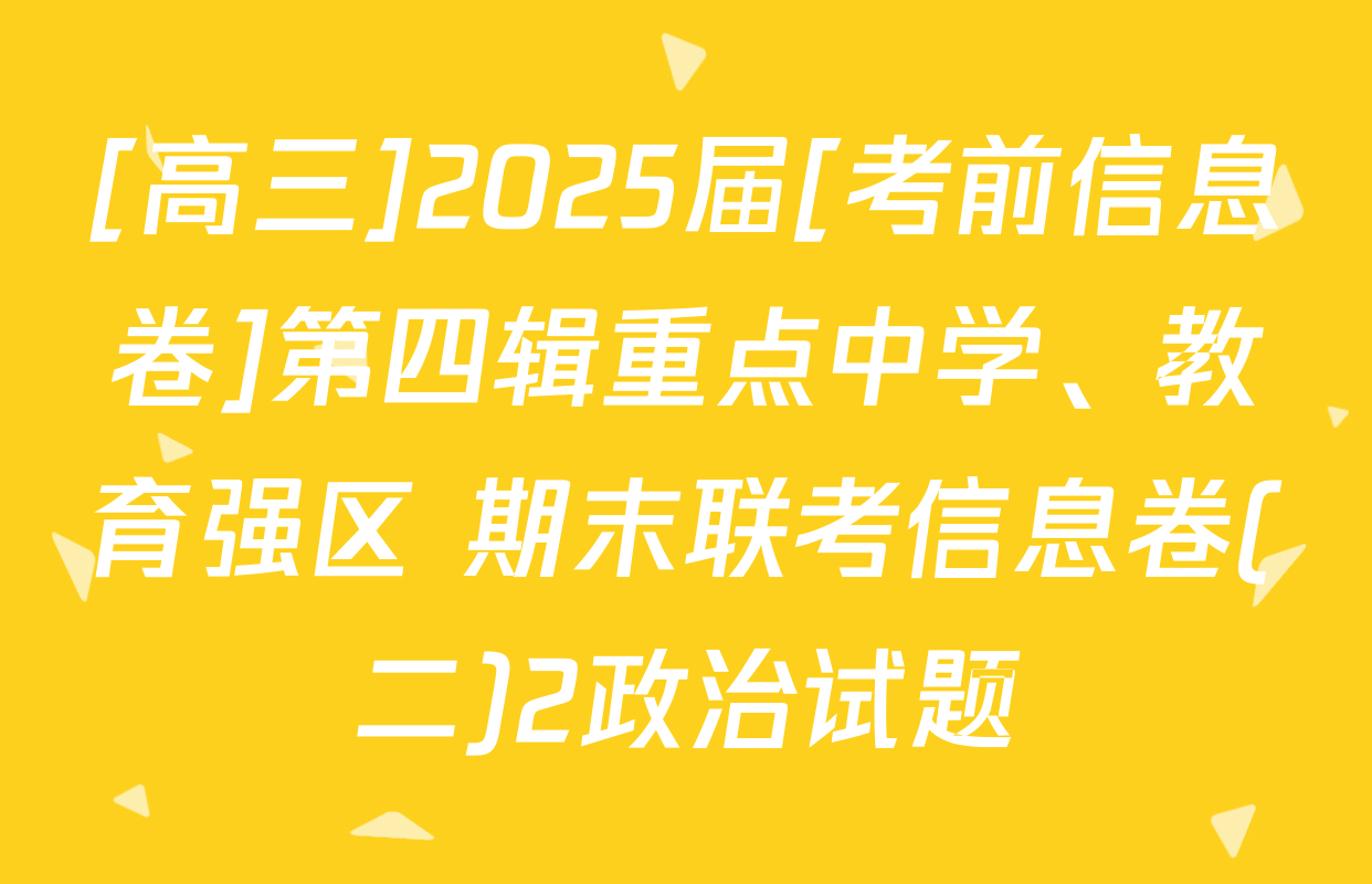 [高三]2025届[考前信息卷]第四辑重点中学、教育强区 期末联考信息卷(二)2政治试题