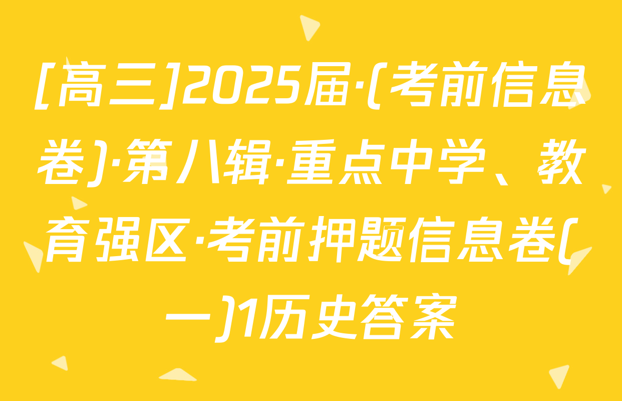 [高三]2025届·(考前信息卷)·第八辑·重点中学、教育强区·考前押题信息卷(一)1历史答案