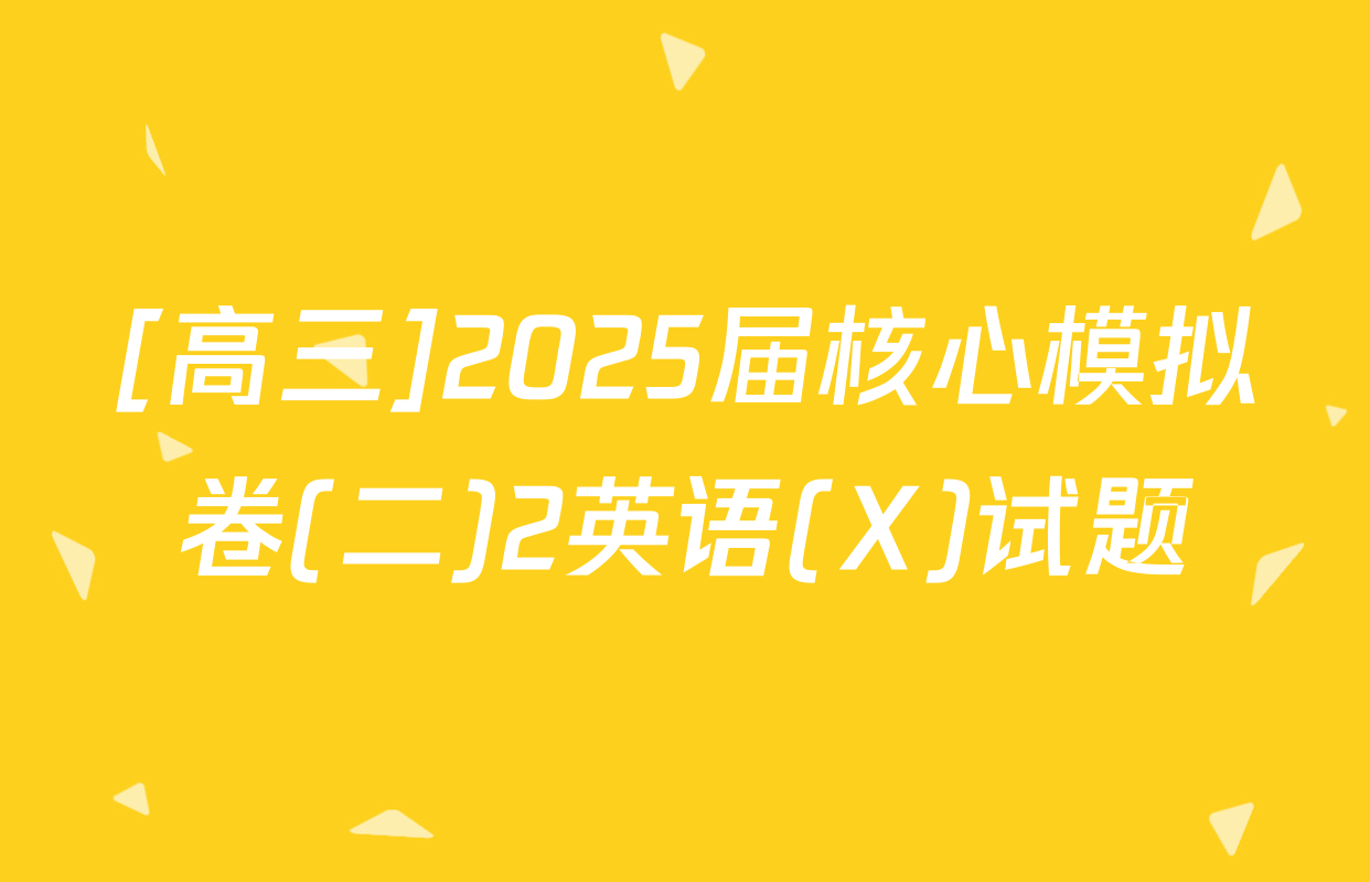 [高三]2025届核心模拟卷(二)2英语(X)试题
