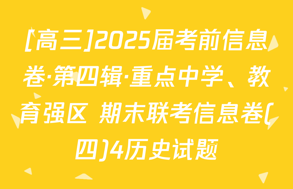 [高三]2025届考前信息卷·第四辑·重点中学、教育强区 期末联考信息卷(四)4历史试题