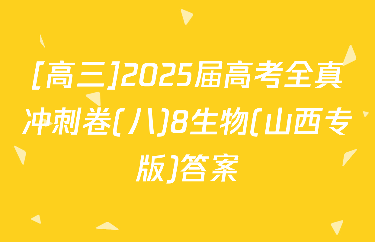 [高三]2025届高考全真冲刺卷(八)8生物(山西专版)答案