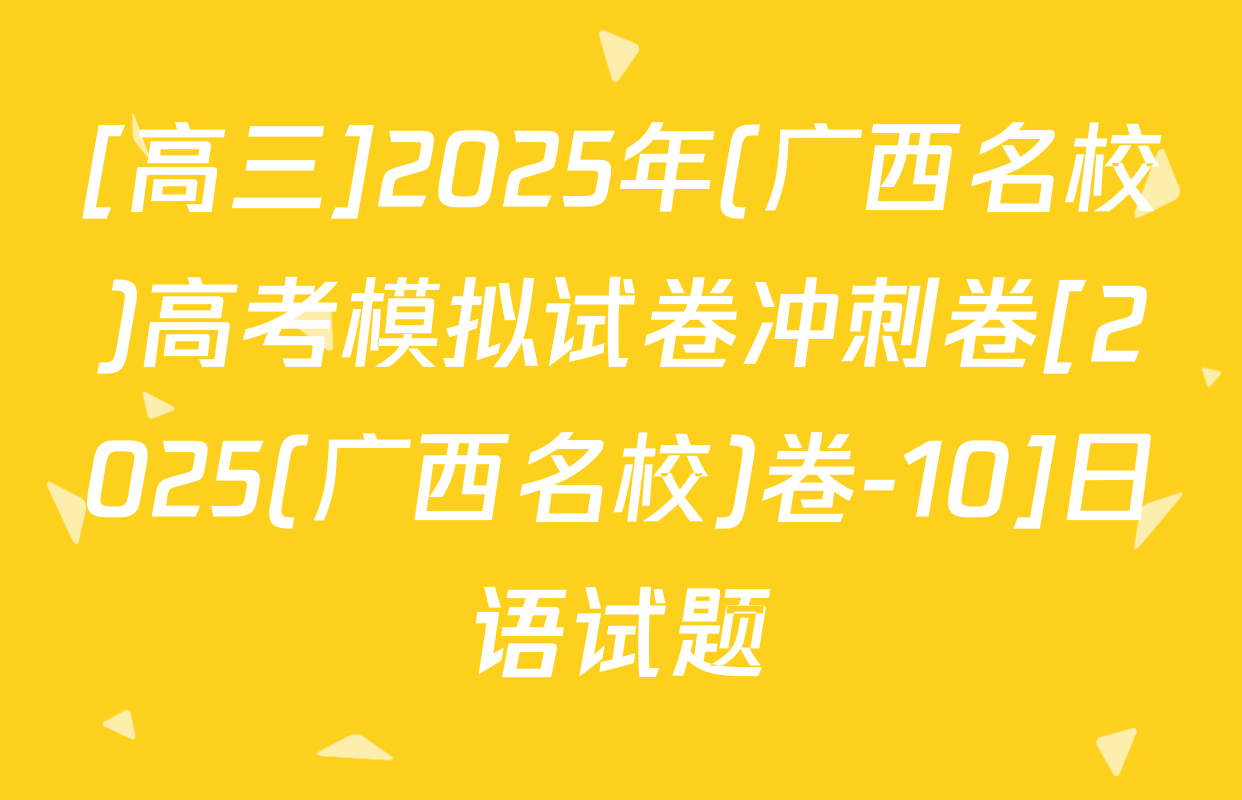 [高三]2025年(广西名校)高考模拟试卷冲刺卷[2025(广西名校)卷-10]日语试题