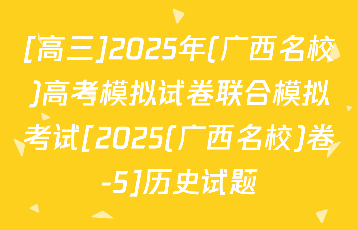 [高三]2025年(广西名校)高考模拟试卷联合模拟考试[2025(广西名校)卷-5]历史试题