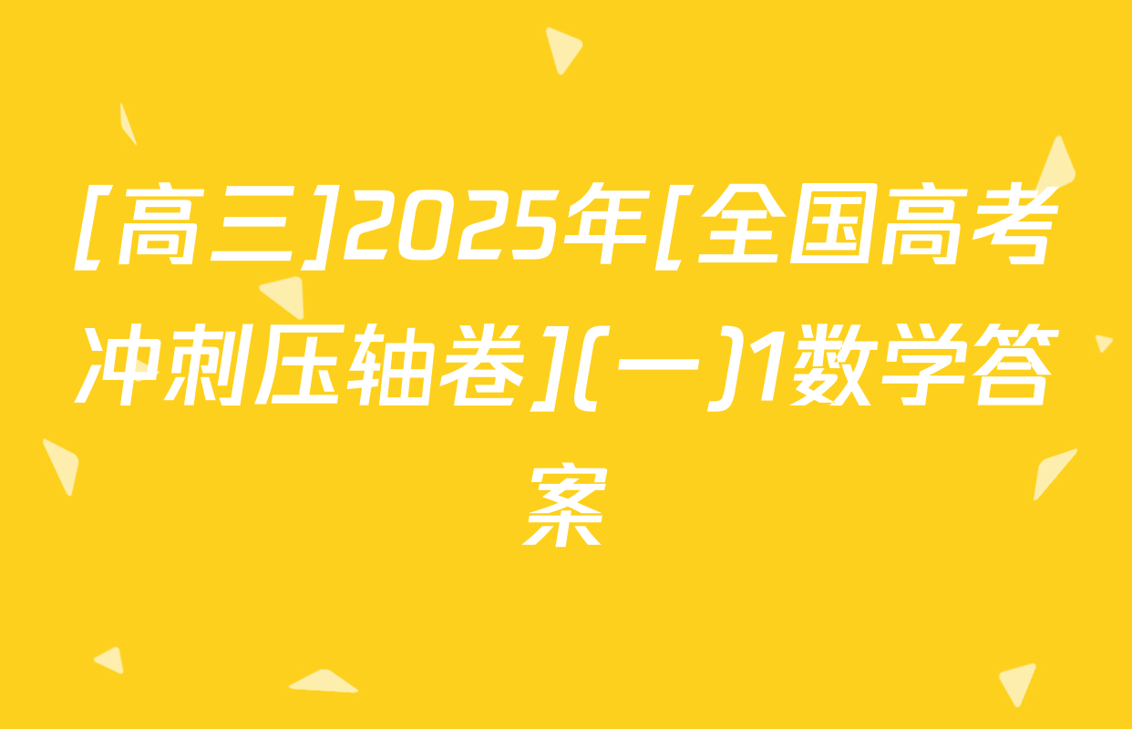 [高三]2025年[全国高考冲刺压轴卷](一)1数学答案