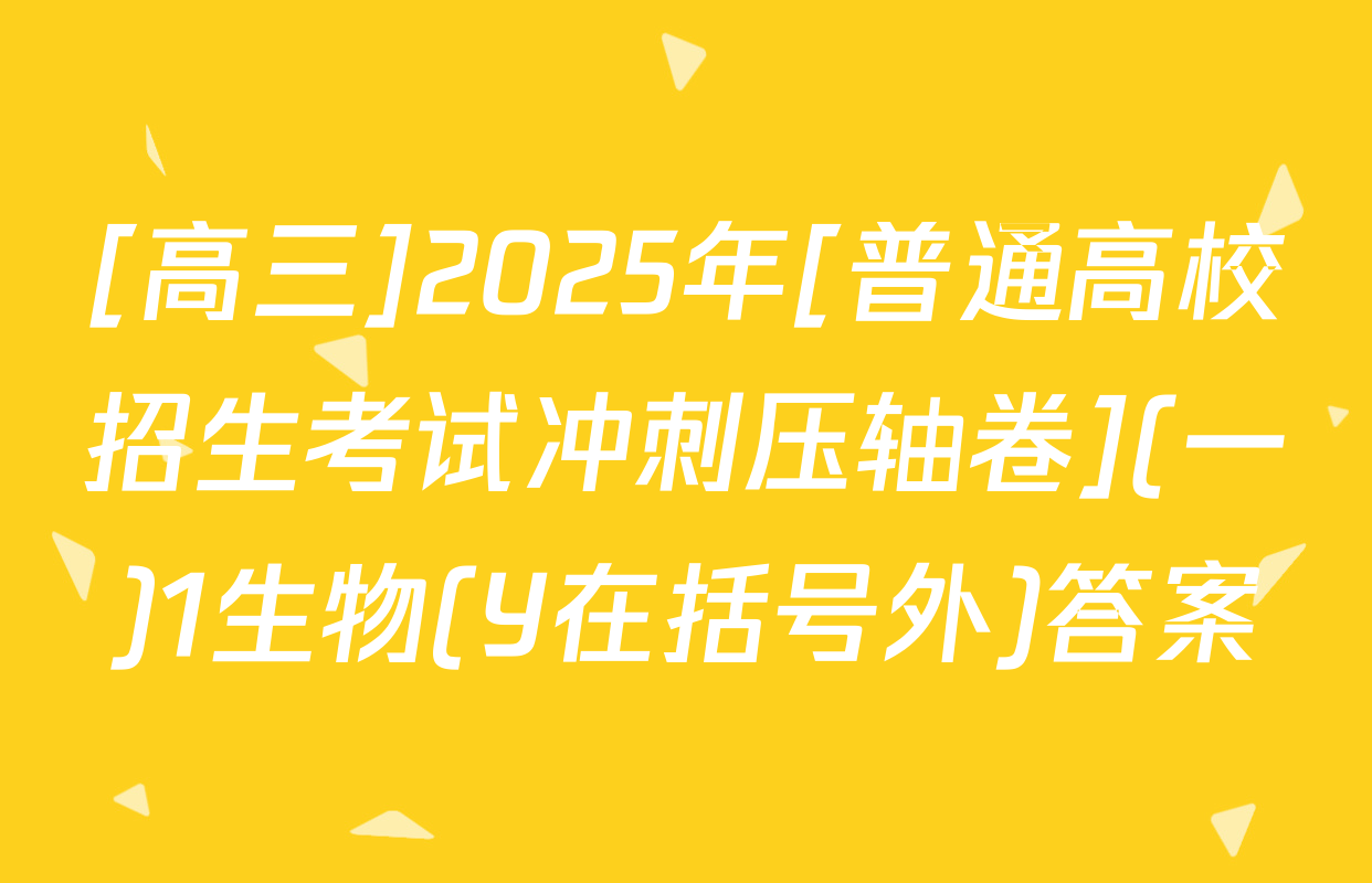 [高三]2025年[普通高校招生考试冲刺压轴卷](一)1生物(Y在括号外)答案