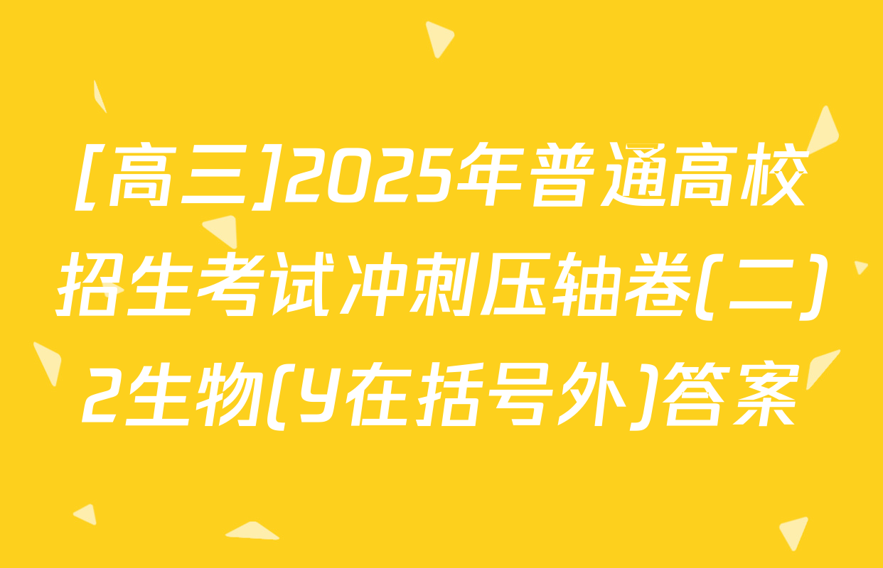 [高三]2025年普通高校招生考试冲刺压轴卷(二)2生物(Y在括号外)答案