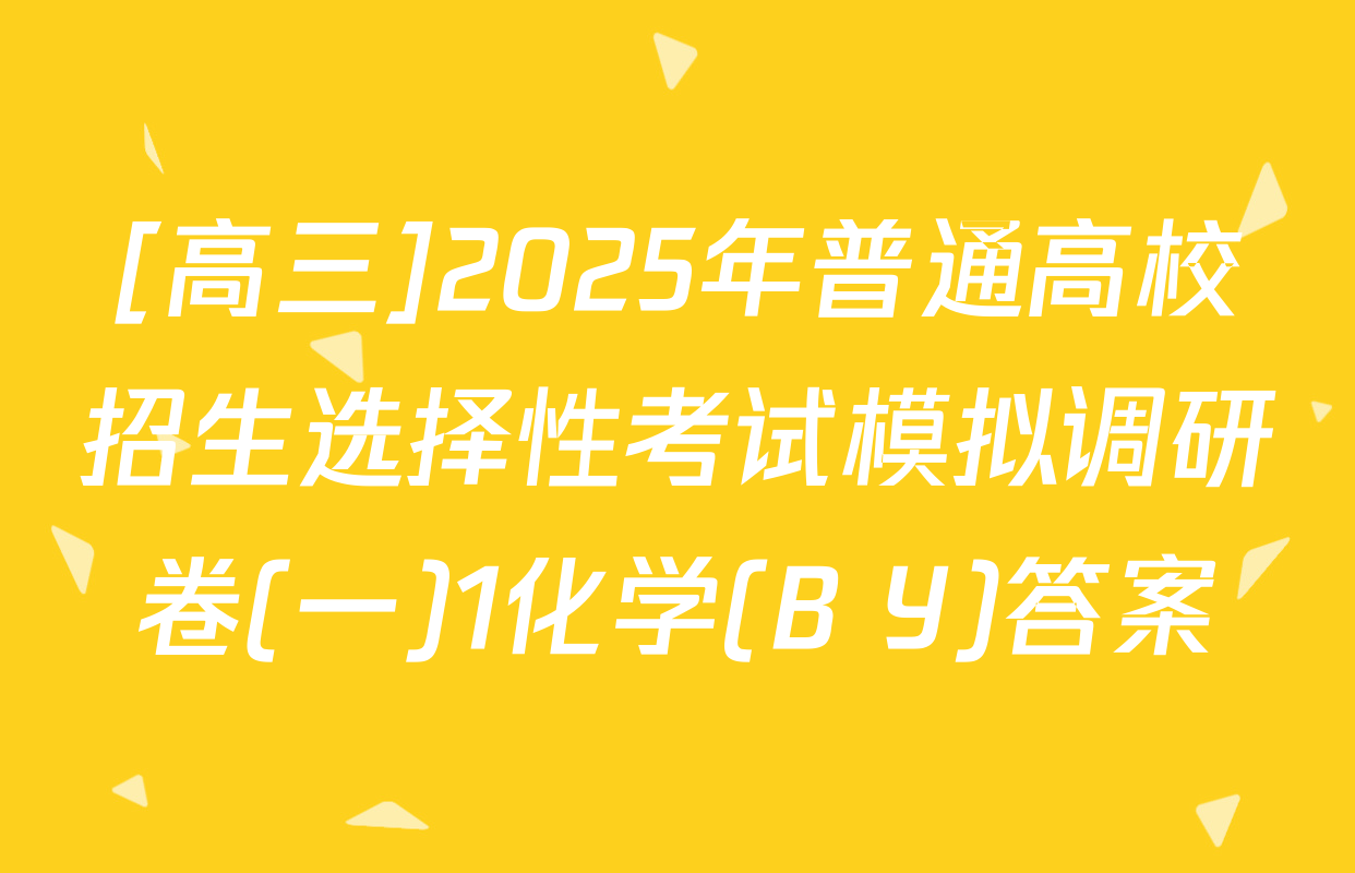 [高三]2025年普通高校招生选择性考试模拟调研卷(一)1化学(B Y)答案