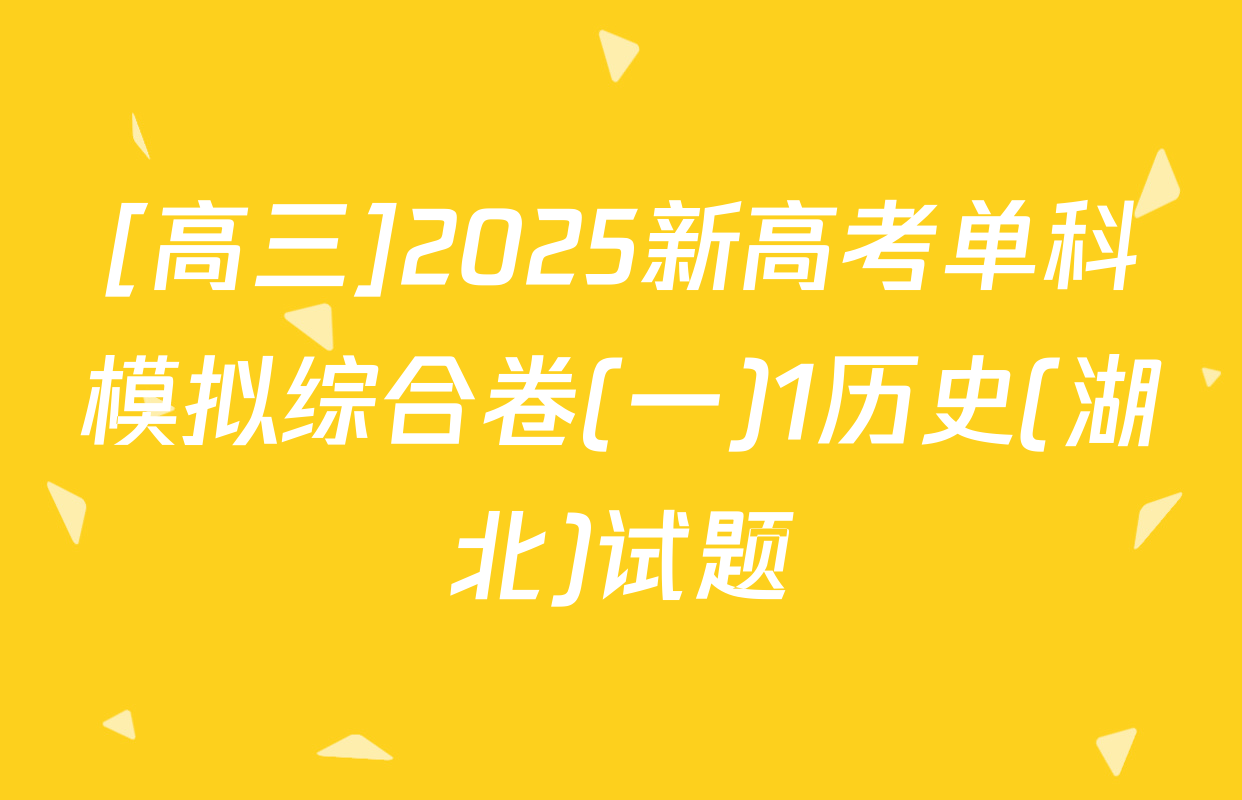 [高三]2025新高考单科模拟综合卷(一)1历史(湖北)试题
