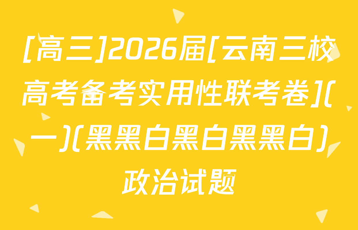 [高三]2026届[云南三校高考备考实用性联考卷](一)(黑黑白黑白黑黑白)政治试题