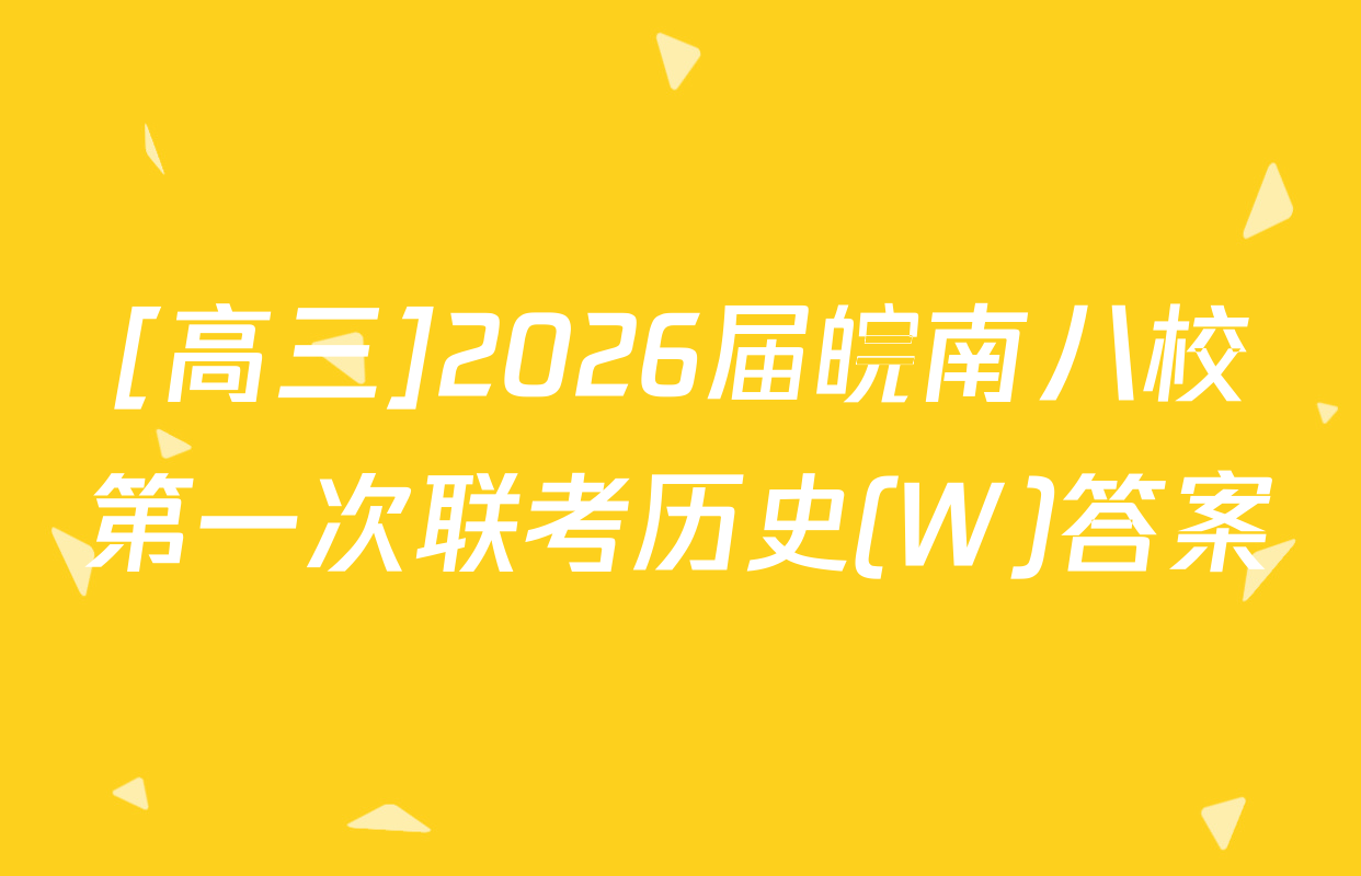 [高三]2026届皖南八校第一次联考历史(W)答案