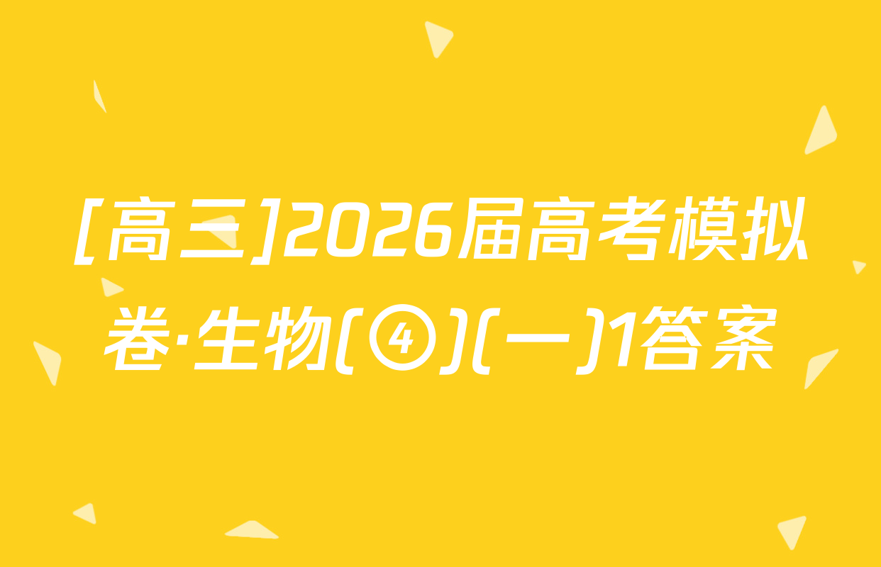 [高三]2026届高考模拟卷·生物(④)(一)1答案
