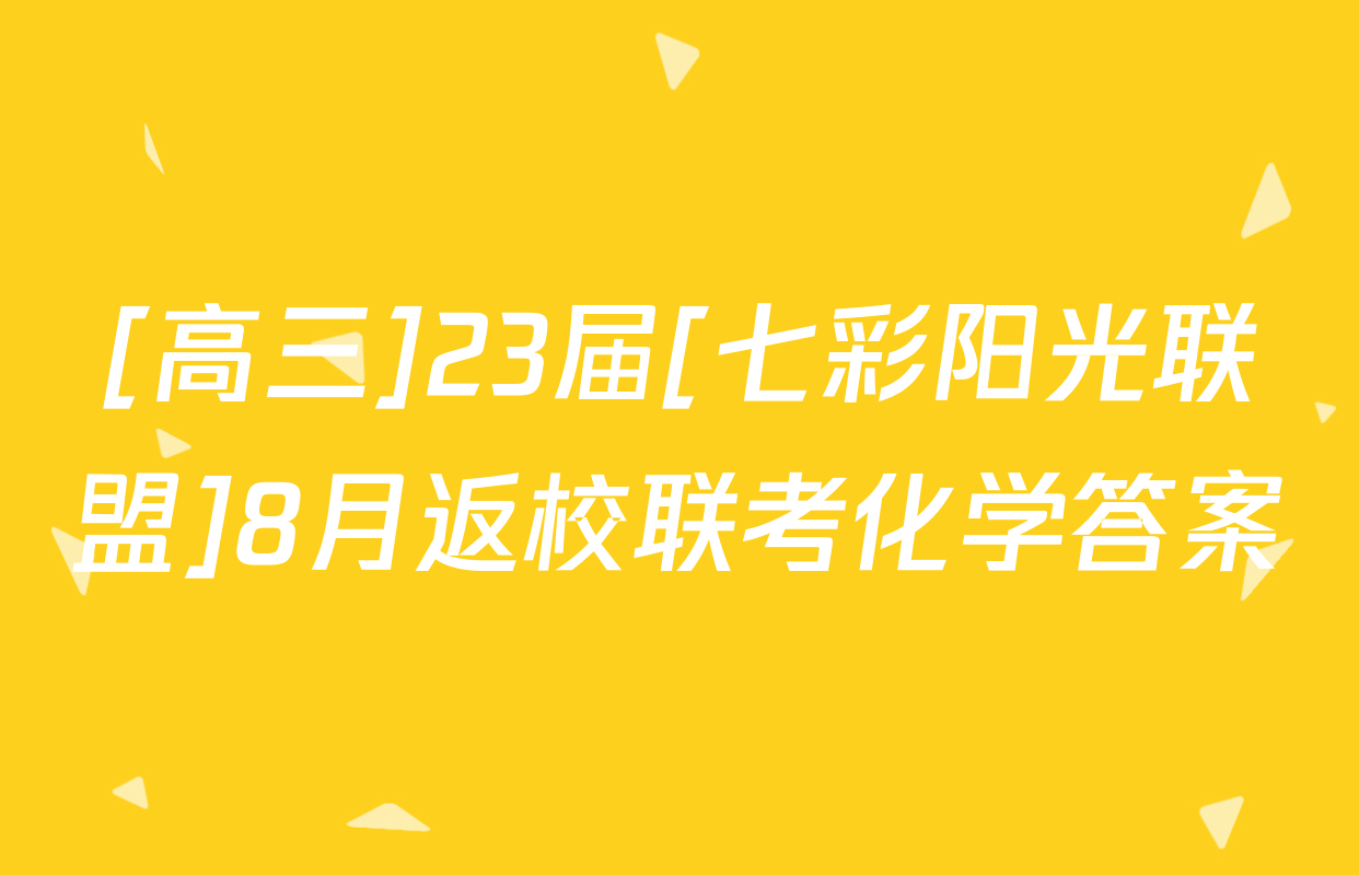 [高三]23届[七彩阳光联盟]8月返校联考化学答案