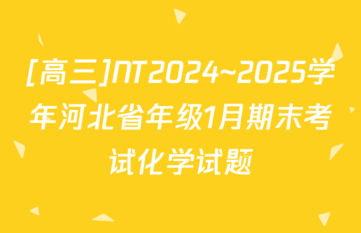 [高三]NT2024~2025学年河北省年级1月期末考试化学试题