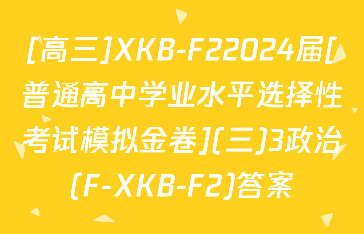 [高三]XKB-F22024届[普通高中学业水平选择性考试模拟金卷](三)3政治(F-XKB-F2)答案