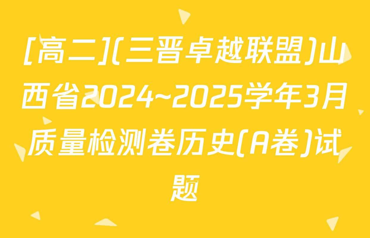 [高二](三晋卓越联盟)山西省2024~2025学年3月质量检测卷历史(A卷)试题