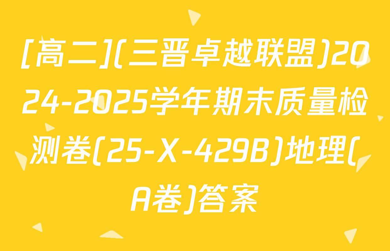 [高二](三晋卓越联盟)2024-2025学年期末质量检测卷(25-X-429B)地理(A卷)答案