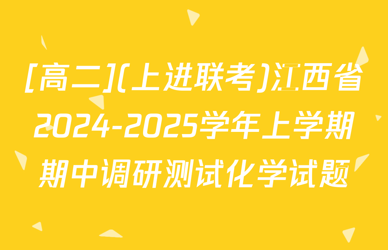 [高二](上进联考)江西省2024-2025学年上学期期中调研测试化学试题