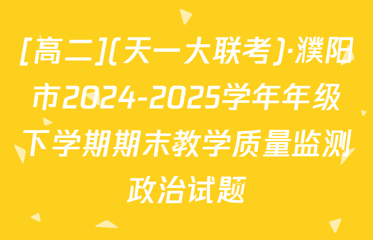 [高二](天一大联考)·濮阳市2024-2025学年年级下学期期末教学质量监测政治试题