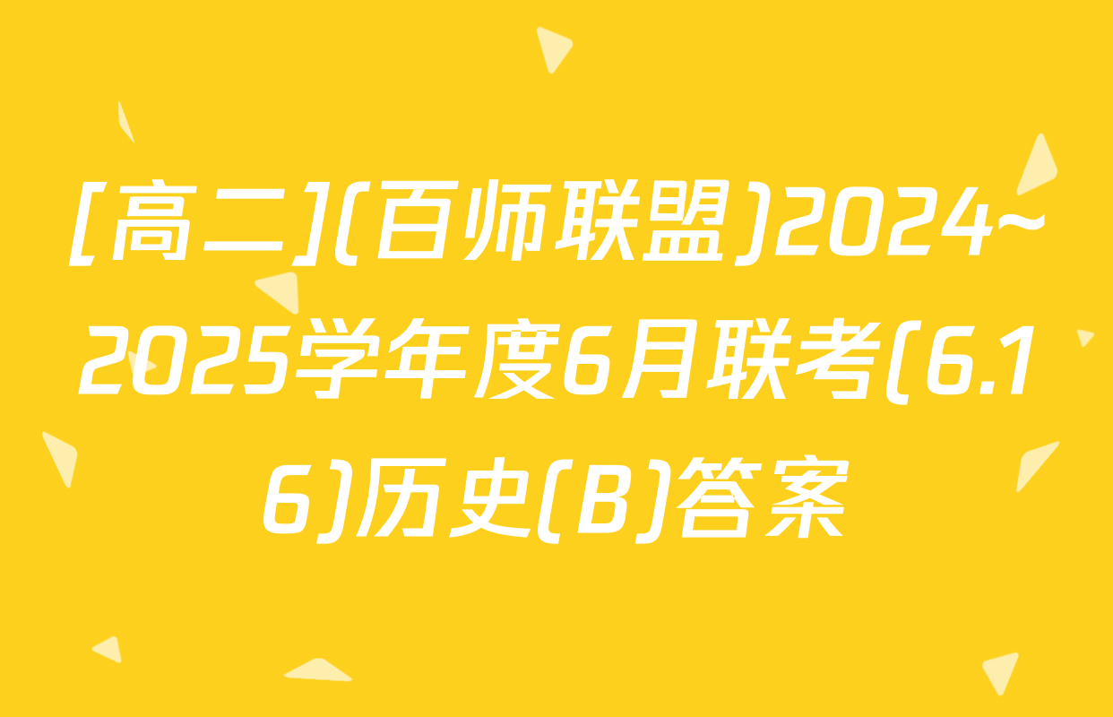 [高二](百师联盟)2024~2025学年度6月联考(6.16)历史(B)答案