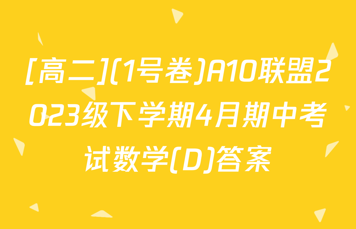 [高二](1号卷)A10联盟2023级下学期4月期中考试数学(D)答案