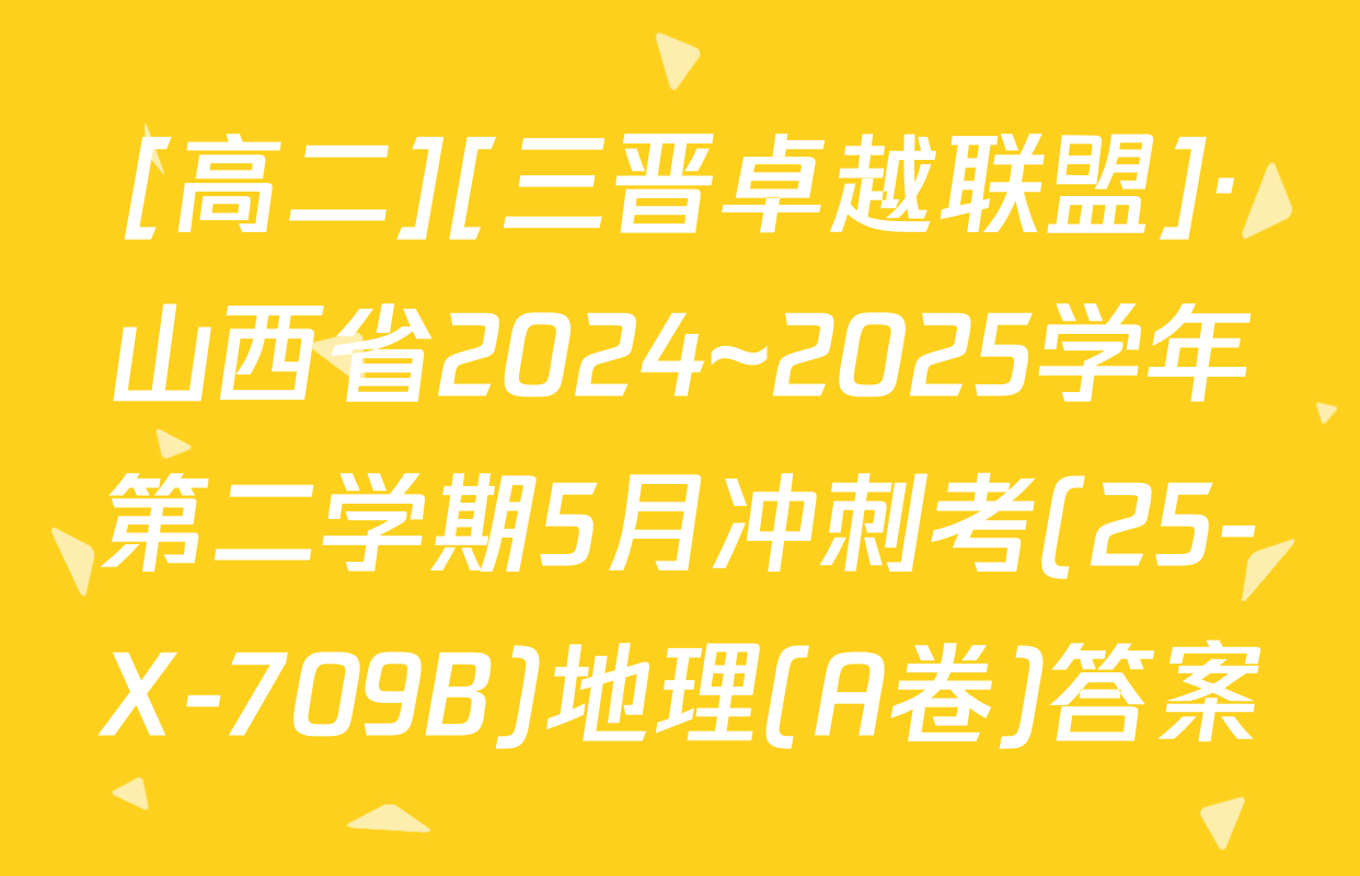 [高二][三晋卓越联盟]·山西省2024~2025学年第二学期5月冲刺考(25-X-709B)地理(A卷)答案