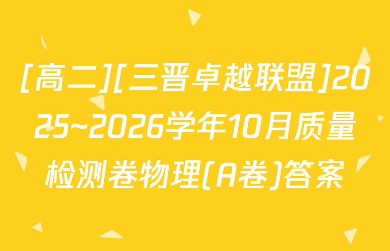[高二][三晋卓越联盟]2025~2026学年10月质量检测卷物理(A卷)答案