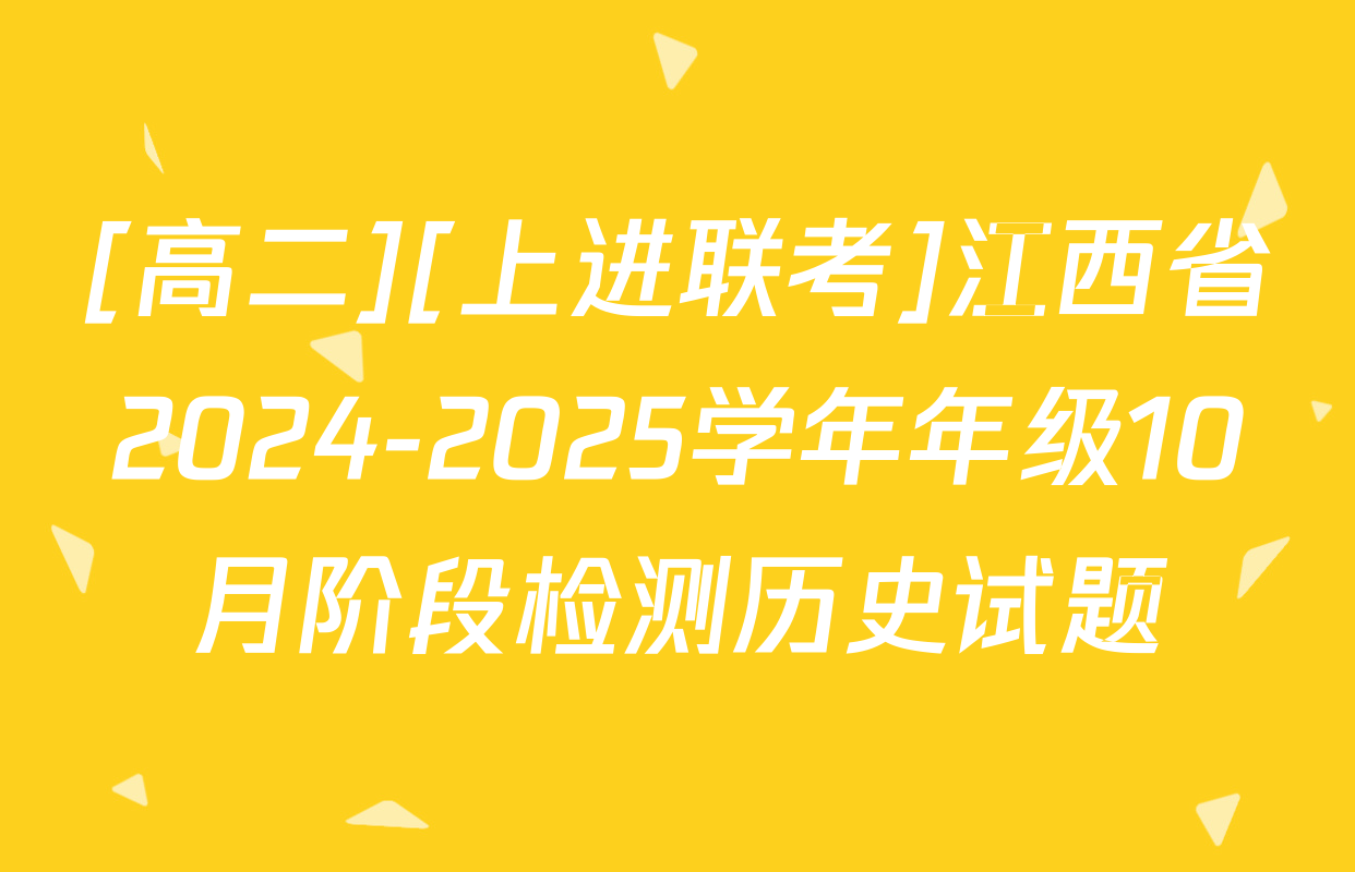 [高二][上进联考]江西省2024-2025学年年级10月阶段检测历史试题
