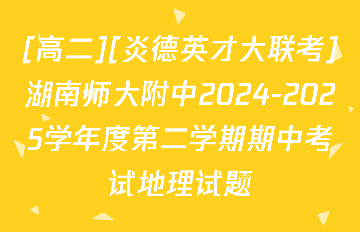 [高二][炎德英才大联考]湖南师大附中2024-2025学年度第二学期期中考试地理试题