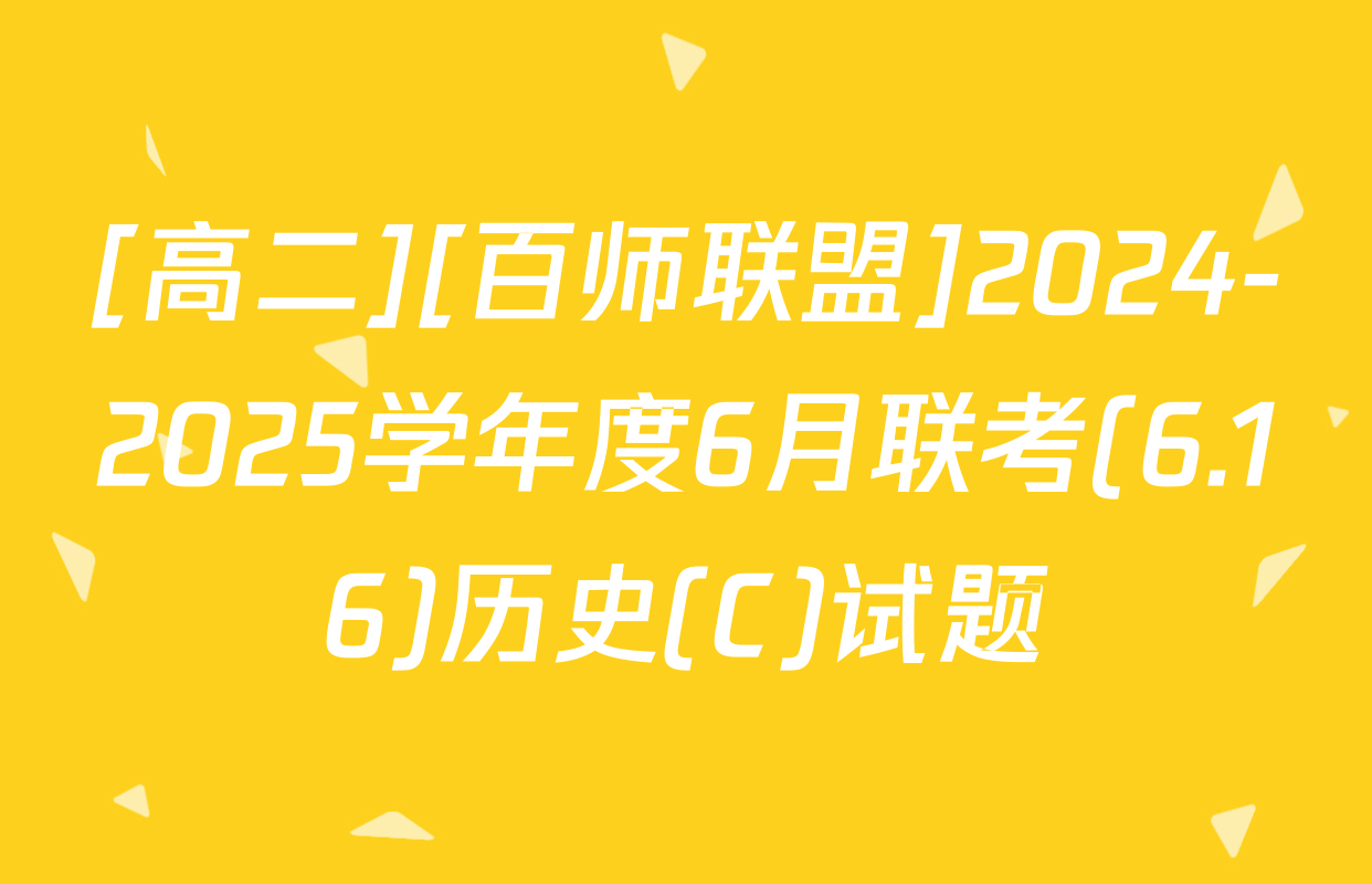 [高二][百师联盟]2024-2025学年度6月联考(6.16)历史(C)试题