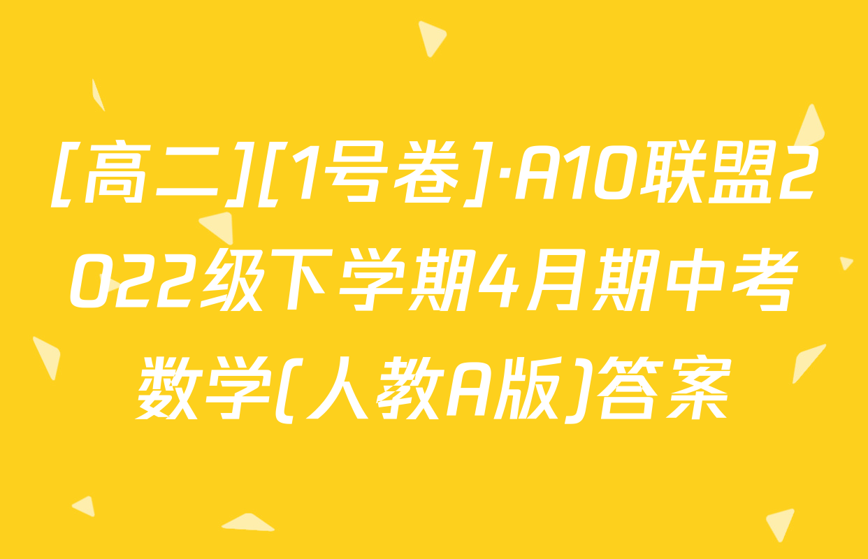 [高二][1号卷]·A10联盟2022级下学期4月期中考数学(人教A版)答案