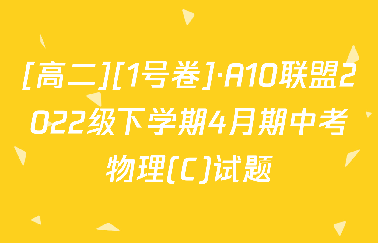 [高二][1号卷]·A10联盟2022级下学期4月期中考物理(C)试题