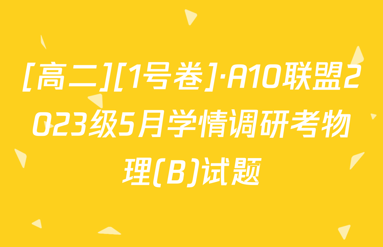 [高二][1号卷]·A10联盟2023级5月学情调研考物理(B)试题