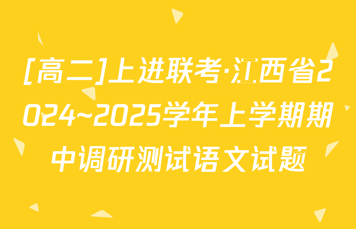 [高二]上进联考·江西省2024~2025学年上学期期中调研测试语文试题