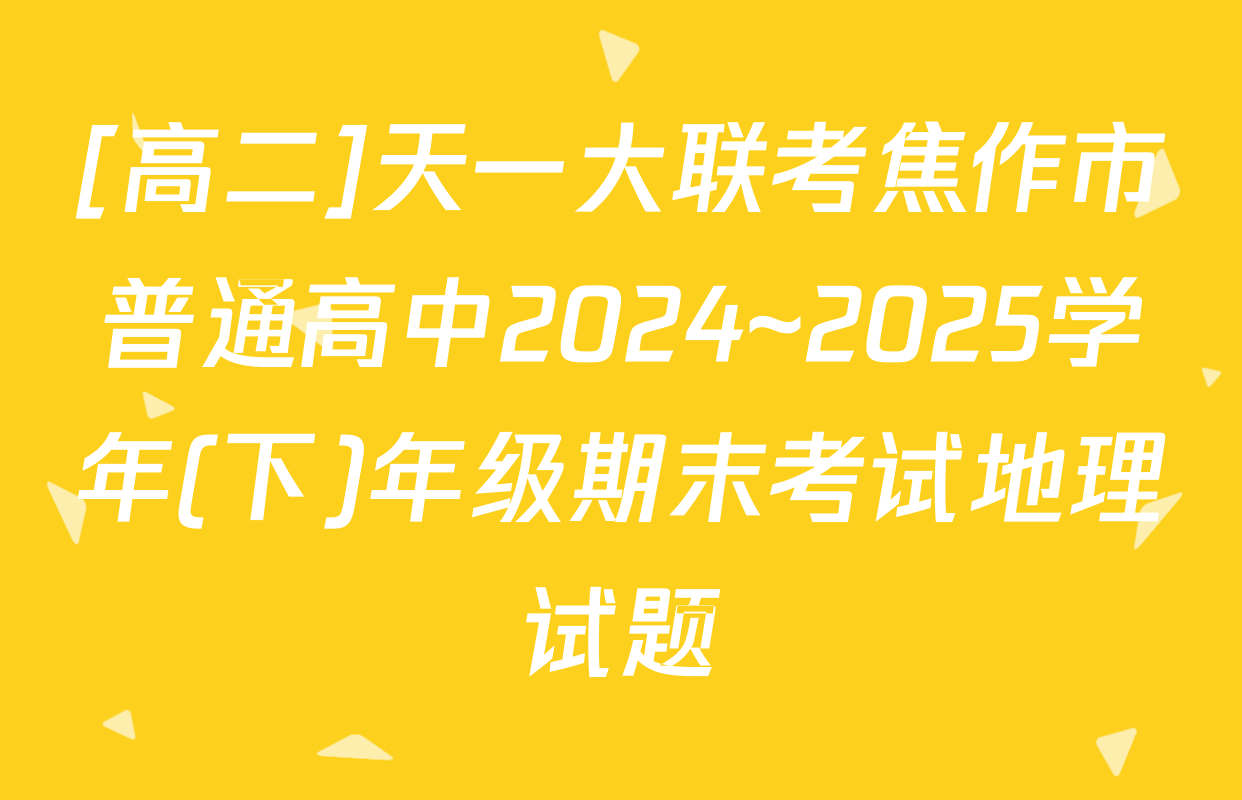 [高二]天一大联考焦作市普通高中2024~2025学年(下)年级期末考试地理试题
